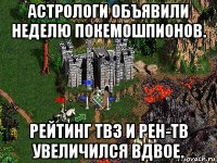 астрологи объявили неделю покемошпионов. рейтинг тв3 и рен-тв увеличился вдвое.