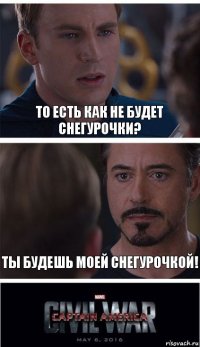 то есть как не будет снегурочки? ты будешь моей снегурочкой!