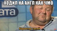 ходил на англ как чмо 