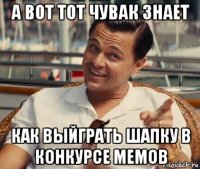 а вот тот чувак знает как выйграть шапку в конкурсе мемов