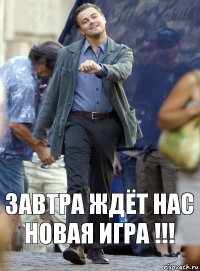 Завтра ждёт нас новая игра !!!