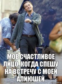 МОЁ СЧАСТЛИВОЕ ЛИЦО, КОГДА СПЕШУ НА ВСТРЕЧУ С МОЕЙ АЛИЮШЕЙ