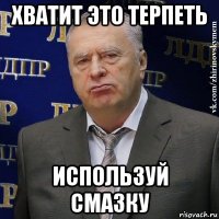 хватит это терпеть используй смазку