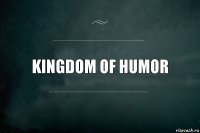 KINGDOM OF HUMOR