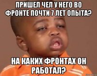 пришел чел у него во фронте почти 7 лет опыта? на каких фронтах он работал?