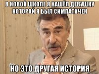 в новой школе я нашёл девушку которой я был симпатичен но это другая история