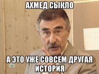 ахмед сыкло а это уже совсем другая история