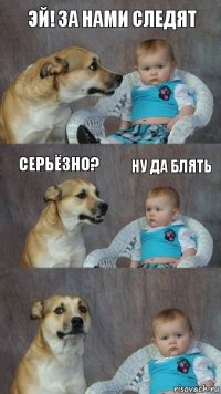 эй! за нами следят серьёзно? ну да блять