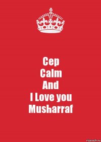 Cep
Calm
And
I Love you
Musharraf