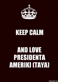 KEEP CALM AND LOVE PRESIDENTA AMERIKI (TAYA)