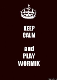 KEEP
CALM and
PLAY
WORMIX