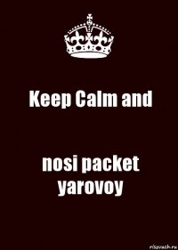 Keep Calm and nosi packet yarovoy