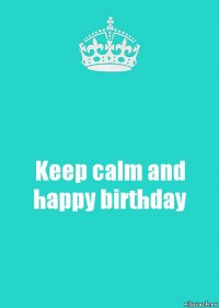 Keep calm and happy birthday