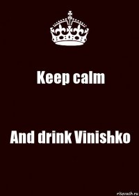 Keep calm And drink Vinishko