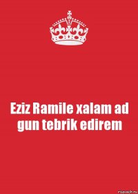 Eziz Ramile xalam ad gun tebrik edirem