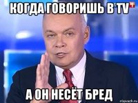 когда говоришь в tv а он несёт бред