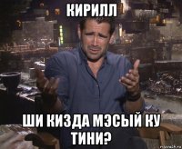 кирилл ши кизда мэсый ку тини?