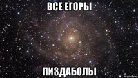 все егоры пиздаболы