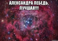 александра лебедь, лучшая!!! 