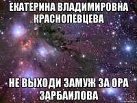 екатерина владимировна краснопевцева не выходи замуж за ора зарбаилова