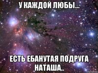 у каждой любы... есть ебанутая подруга наташа..