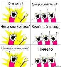 Кто мы? Днепровский Энлайт Чего мы хотим? Зелёный город Что мы для этого делаем? Ничего