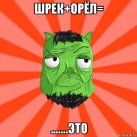 шрек+орёл= .......это