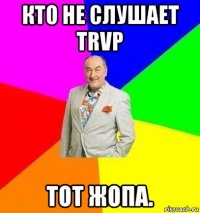 кто не слушает trvp тот жопа.