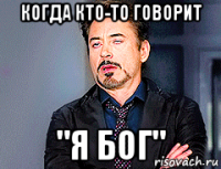 когда кто-то говорит "я бог"