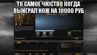 то самое чюство когда выиграл нож на 10000 руб 