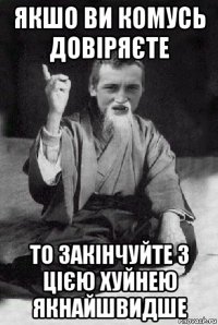 якшо ви комусь довіряєте то закінчуйте з цією хуйнею якнайшвидше