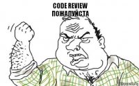 CODE REVIEW
ПОЖАЛУЙСТА