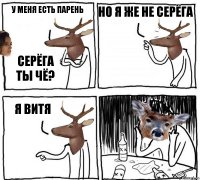 У меня есть парень Серёга ты чё? Но я же не Серёга Я Витя