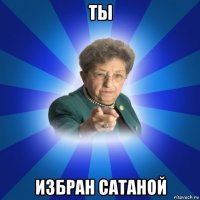 ты избран сатаной