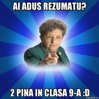 ai adus rezumatu? 2 pina in clasa 9-a :d