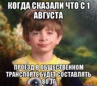 когда сказали что с 1 августа проезд в общественном транспорте будет составлять 80 тг