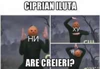 ciprian iluta are creieri?