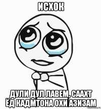 исхок дули дул лавем, саахт ёд кадмтона охи азизам