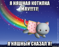 я няшная котилка мяу!!!11! я няшный сказал я!