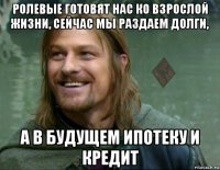 ролевые готовят нас ко взрослой жизни, сейчас мы раздаем долги, а в будущем ипотеку и кредит