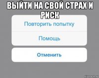 выйти на свой страх и риск 