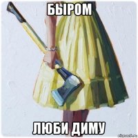 быром люби диму