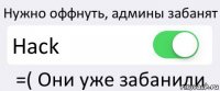 Нужно оффнуть, админы забанят Hack =( Они уже забанили