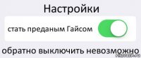 Настройки стать преданым Гайсом обратно выключить невозможно