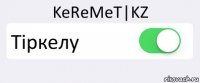 KeReMeT|KZ Тіркелу 