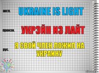 Ukraine is light Укрэйн из лайт Я свой член ложил на украину