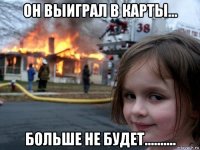 он выиграл в карты... больше не будет..........