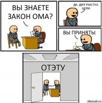 Вы знаете закон ома? Да. Для участка цепи. Вы приняты ОТЭТУ