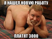 я нашел новую работу платят 3000