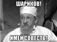 шариков! имей совесть!